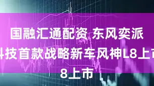 国融汇通配资 东风奕派科技首款战略新车风神L8上市